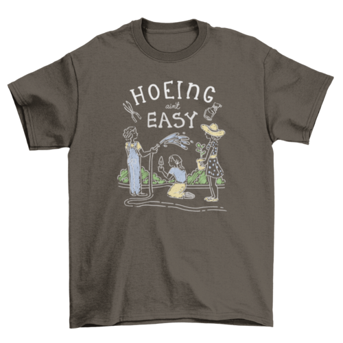 Hoeing ain't easy funny gardening pun t-shirt