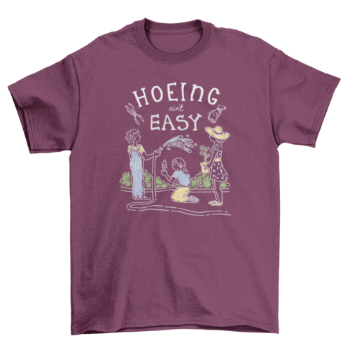 Hoeing ain't easy funny gardening pun t-shirt