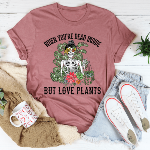 When You Are Dead Inside But Love Plants Tee