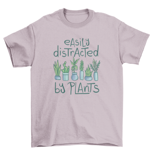 Cute plants with the quote Easily distracted t-shirt