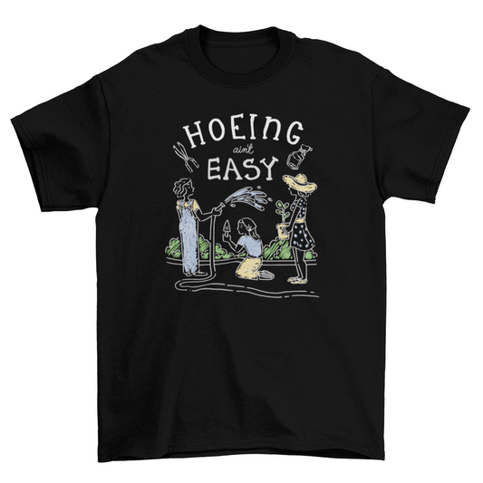 Hoeing ain't easy funny gardening pun t-shirt