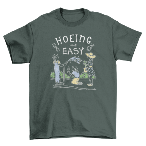 Hoeing ain't easy funny gardening pun t-shirt