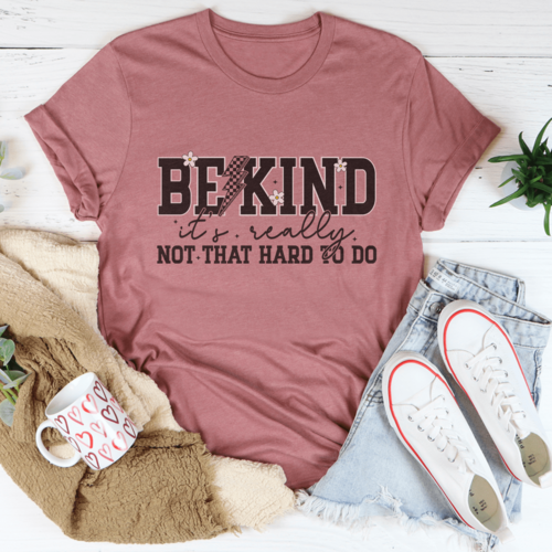 Be Kind Really Not That Hard To Do Tee