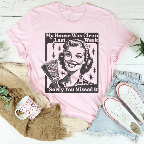 My House Was Clean Last Week Sorry You Missed It Tee