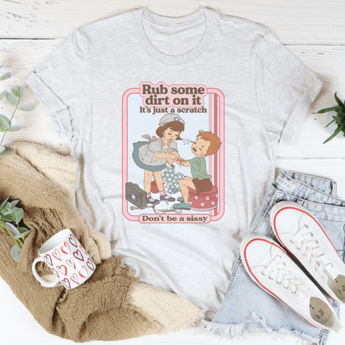 Rub Some Dirt On It It's Just A Scratch Tee