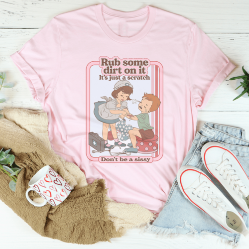 Rub Some Dirt On It It's Just A Scratch Tee