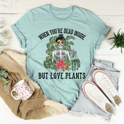 When You Are Dead Inside But Love Plants Tee